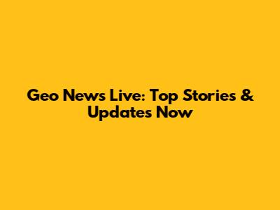 Geo News Live: Top Stories & Updates Now