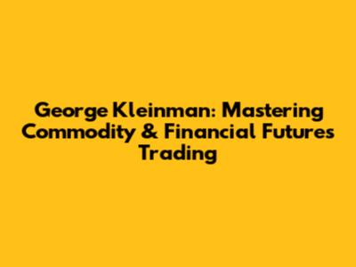 George Kleinman: Mastering Commodity & Financial Futures Trading