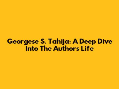 Georgese S. Tahija: A Deep Dive Into The Author's Life
