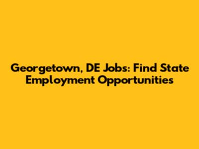 Georgetown, DE Jobs: Find State Employment Opportunities