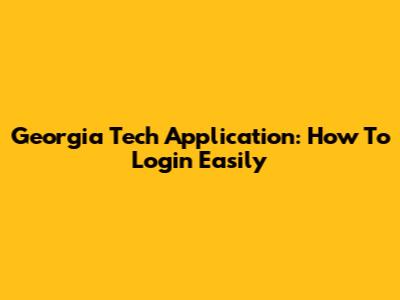 Georgia Tech Application: How To Login Easily
