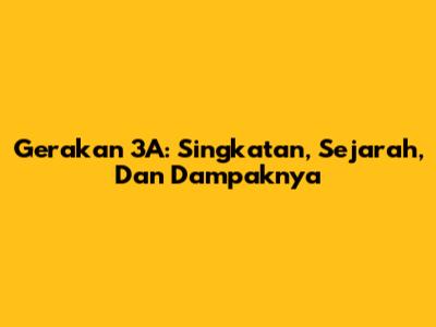 Gerakan 3A: Singkatan, Sejarah, Dan Dampaknya