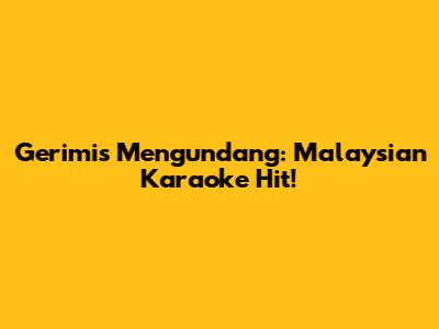 Gerimis Mengundang: Malaysian Karaoke Hit!