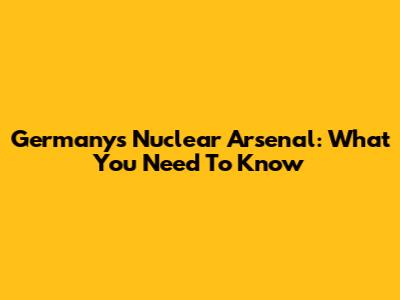 Germany's Nuclear Arsenal: What You Need To Know