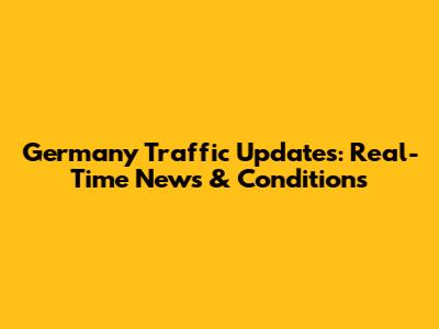 Germany Traffic Updates: Real-Time News & Conditions