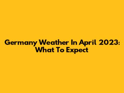 Germany Weather In April 2023: What To Expect