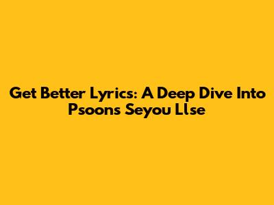 Get Better Lyrics: A Deep Dive Into Psoon's "Seyou Llse"