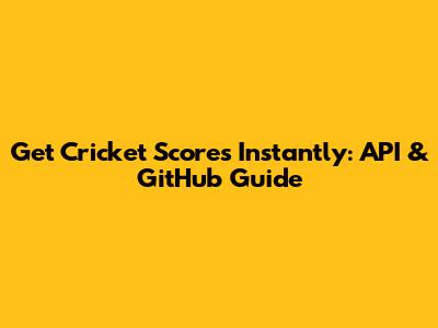 Get Cricket Scores Instantly: API & GitHub Guide