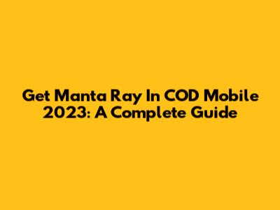Get Manta Ray In COD Mobile 2023: A Complete Guide