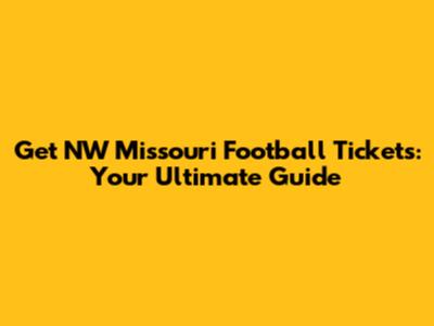 Get NW Missouri Football Tickets: Your Ultimate Guide