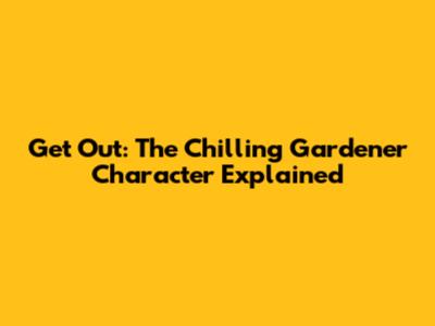 Get Out: The Chilling Gardener Character Explained