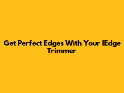 Get Perfect Edges With Your IEdge Trimmer