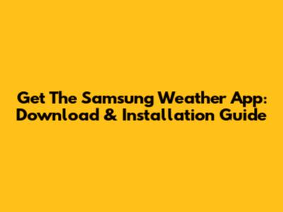 Get The Samsung Weather App: Download & Installation Guide