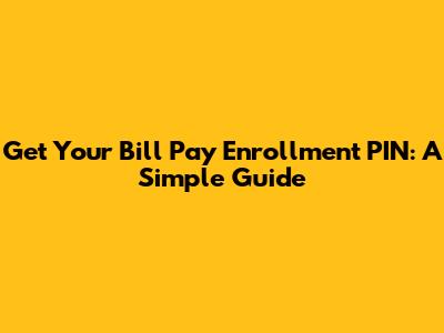 Get Your Bill Pay Enrollment PIN: A Simple Guide