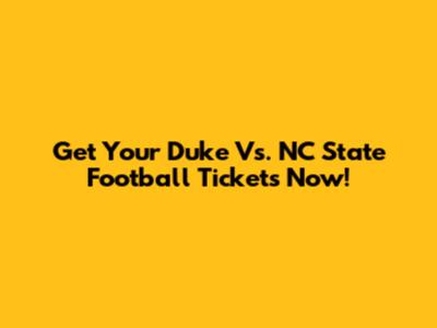 Get Your Duke Vs. NC State Football Tickets Now!