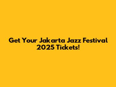 Get Your Jakarta Jazz Festival 2025 Tickets!