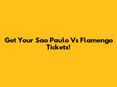 Get Your Sao Paulo Vs Flamengo Tickets!