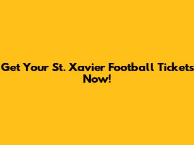 Get Your St. Xavier Football Tickets Now!