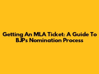 Getting An MLA Ticket: A Guide To BJP's Nomination Process