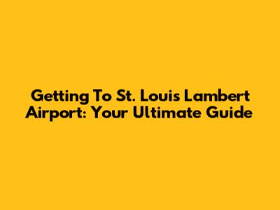 Getting To St. Louis Lambert Airport: Your Ultimate Guide