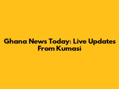 Ghana News Today: Live Updates From Kumasi
