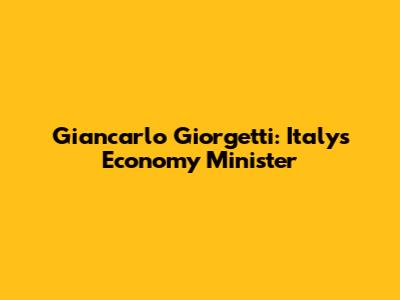 Giancarlo Giorgetti: Italy's Economy Minister