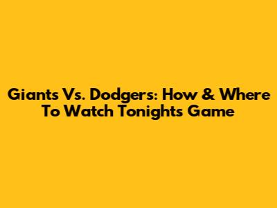 Giants Vs. Dodgers: How & Where To Watch Tonight's Game