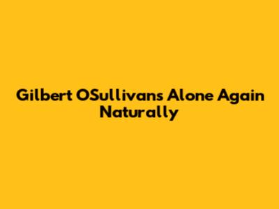 Gilbert O'Sullivan's 'Alone Again Naturally'