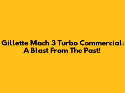 Gillette Mach 3 Turbo Commercial: A Blast From The Past!