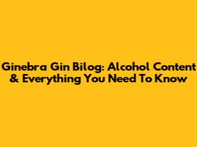 Ginebra Gin Bilog: Alcohol Content & Everything You Need To Know