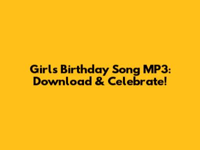 Girl's Birthday Song MP3: Download & Celebrate!