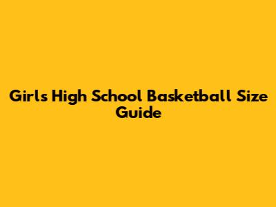Girls' High School Basketball Size Guide
