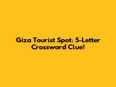 Giza Tourist Spot: 5-Letter Crossword Clue!