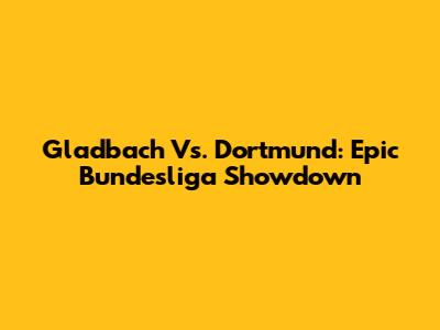 Gladbach Vs. Dortmund: Epic Bundesliga Showdown