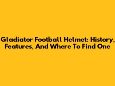 Gladiator Football Helmet: History, Features, And Where To Find One