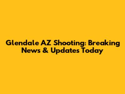Glendale AZ Shooting: Breaking News & Updates Today