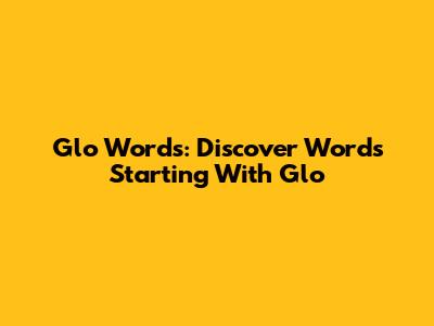 Glo Words: Discover Words Starting With Glo