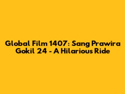 Global Film 1407: Sang Prawira Gokil 24 - A Hilarious Ride