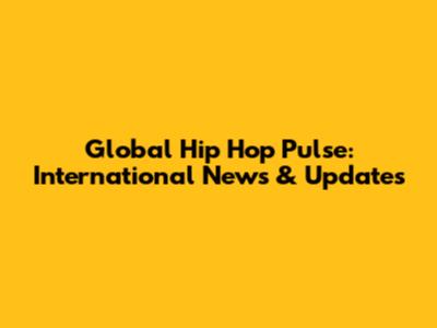 Global Hip Hop Pulse: International News & Updates