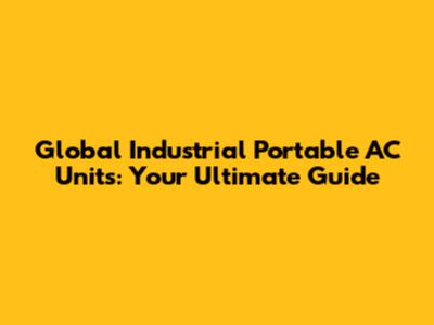 Global Industrial Portable AC Units: Your Ultimate Guide