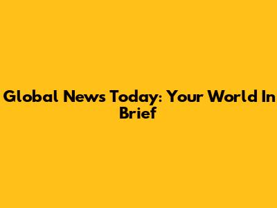 Global News Today: Your World In Brief