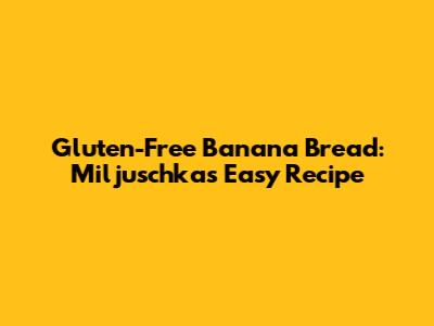 Gluten-Free Banana Bread: Miljuschka's Easy Recipe