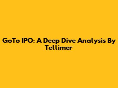 GoTo IPO: A Deep Dive Analysis By Tellimer