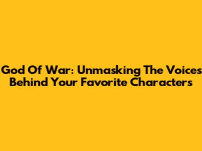 God Of War: Unmasking The Voices Behind Your Favorite Characters