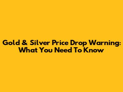 Gold & Silver Price Drop Warning: What You Need To Know