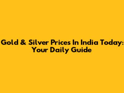 Gold & Silver Prices In India Today: Your Daily Guide