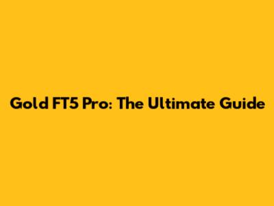 Gold FT5 Pro: The Ultimate Guide