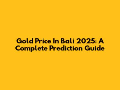 Gold Price In Bali 2025: A Complete Prediction Guide