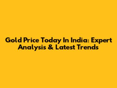 Gold Price Today In India: Expert Analysis & Latest Trends
