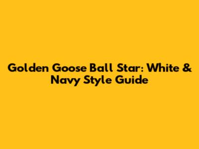 Golden Goose Ball Star: White & Navy Style Guide